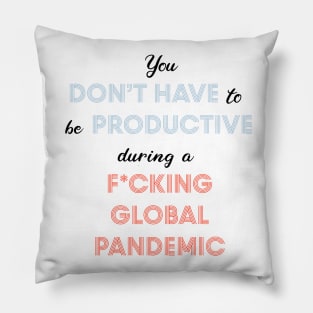 You Don't Have to Be Productive During Quarantine, Productivity During Pandemic Pillow