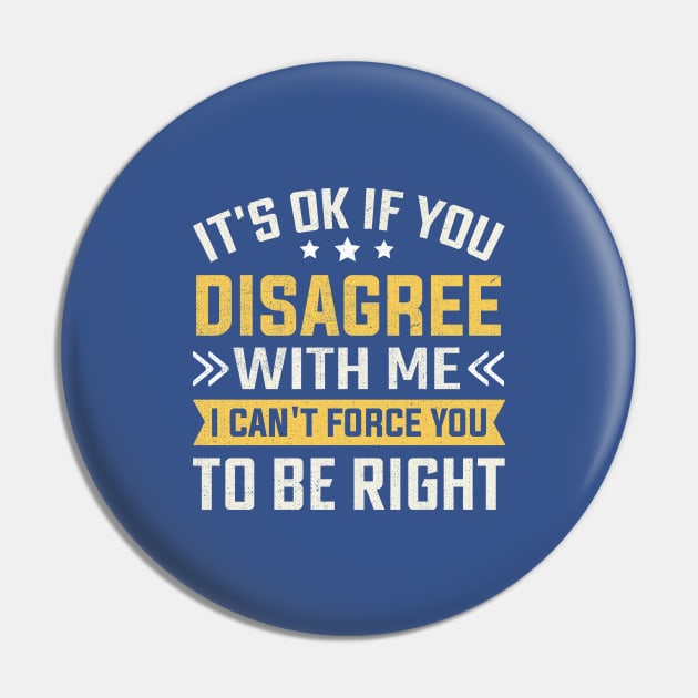 It's Ok If You Disagree With Me I Can't Force You To Be Right Pin by TheDesignDepot