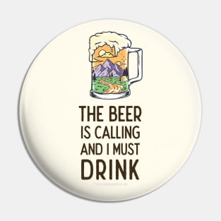 The Beer Is Calling and I Must Drink Pin