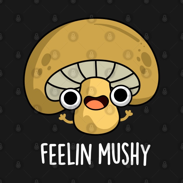 Feeling Mushy Cute Mushroom Food Pun by punnybone