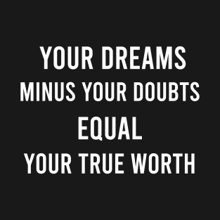 Your Dreams Minus Your Doubts Equal Your True Worth T-Shirt