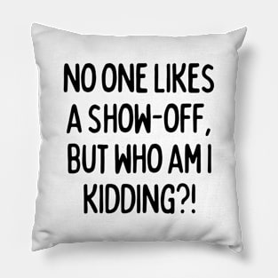 No one likes a show-off, but who am I kidding? Pillow