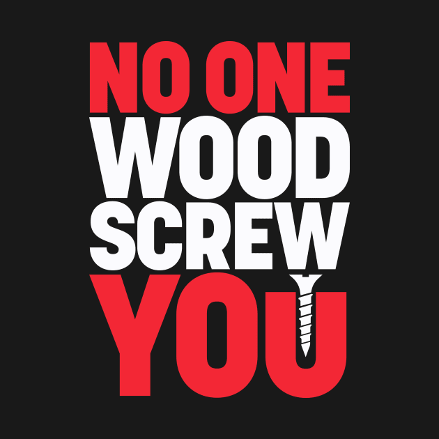 Screw U Graphic - Funny Construction Carpentry Woodworking by DesignByALL