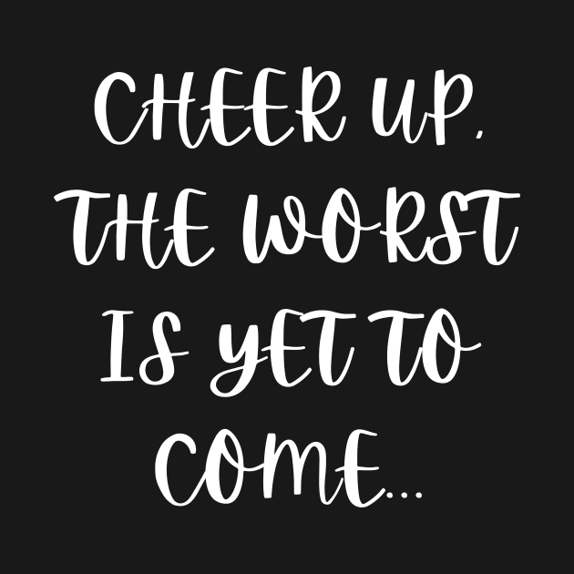 Cheer up, the worst is yet to come by Word and Saying