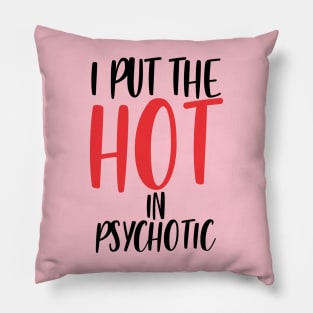 I put the hot in psychotic - Funny wife or girlfriend Pillow