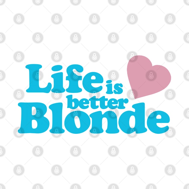 Life Is Better Blonde by Flippin' Sweet Gear