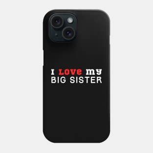 I Love My Big Sister Phone Case