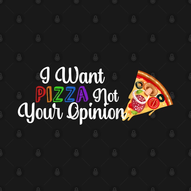 I Want PIZZA Not Your Opinion, quote for Pizza lovers by atlShop