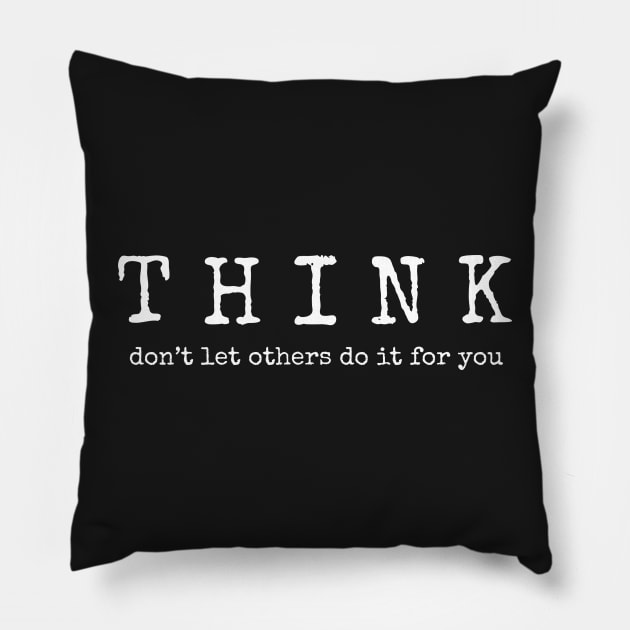 Think - Dont Let Others Do It  For You Pillow by WIZECROW