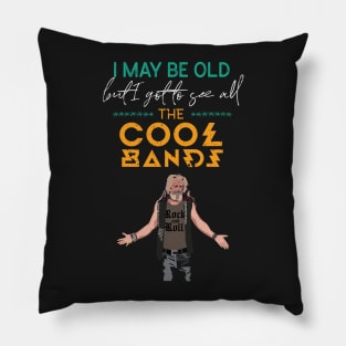 I May Be Old But I Got To See All The Cool Bands Rock Pillow