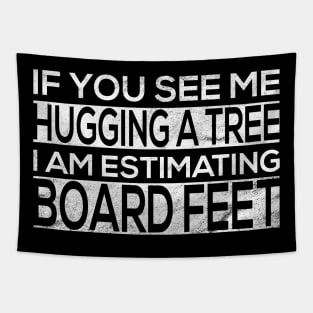 If You See Me Hugging a Tree I Am Estimating Board Feet for Tapestry