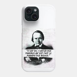 Victor Hugo portrait and quote: C'est de l'enfer des pauvres qu'est fait le paradis des riches Phone Case