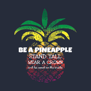 Be a Pineapple Stand Tall Wear a Crown Be Sweet design T-Shirt