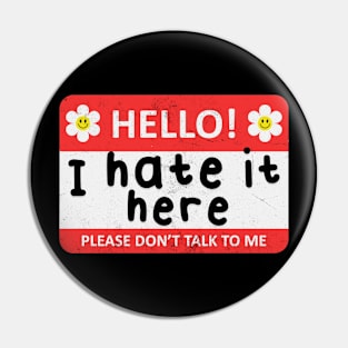 HELLO! I HATE IT HERE! Pin