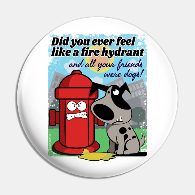 Did you ever feel like a fire hydrant... Pin by Garment Monkey Co.