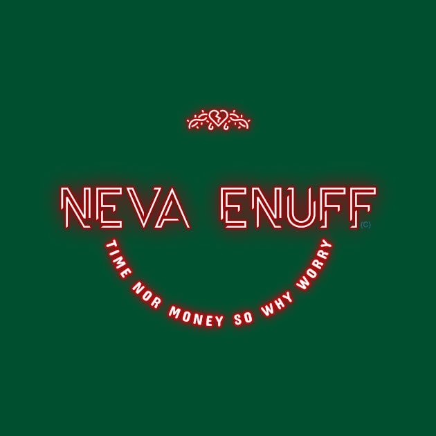 Neva Enuff is a good motto for anyone. Time Money so what! by LeftBrainExpress