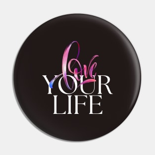 Love your life Pin