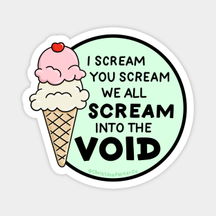 I scream, you scream, we all scream into the void and also for ice cream Magnet