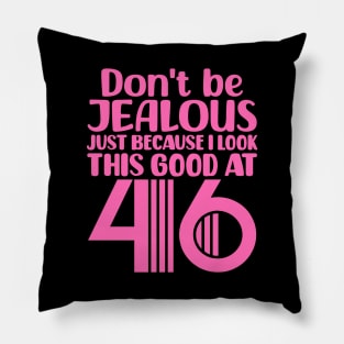 Don't Be Jealous Just Because I look This Good At 46 Pillow