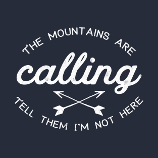 The Mountains Are Calling (Tell Them I'm Not Here) T-Shirt