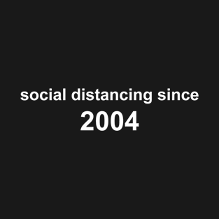 Social Distancing Since 2004 T-Shirt