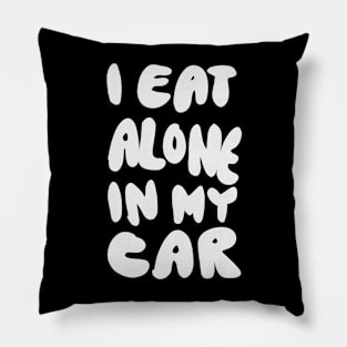 I Eat Alone in My Car Pillow
