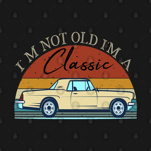 I'm Not Old I'm Classic car by The Design Catalyst