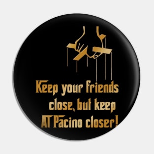 Friends Close Al Pacino closer Pin