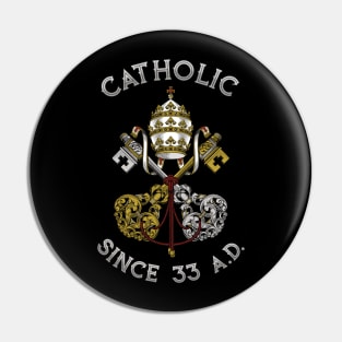 Catholic since 33 AD Pin