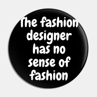 The fashion designer has no sense Pin