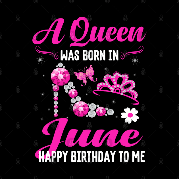 A Queen Was Born In june Happy Birthday To Me by CoolTees