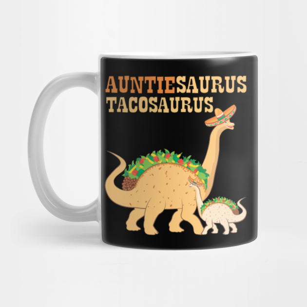 Auntiesaurus Tacosaurus Taco Lover Auntie Birthday Aunt Auntiesaurus Mug Teepublic Cool graphic apparel design for aunties or aunts who love prehistoric. teepublic