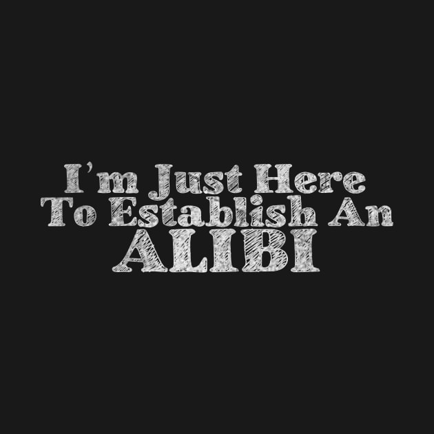Offensive I`m Just Here To Establish An ALIBI Sarcastic Saying Cool by ysmnlettering