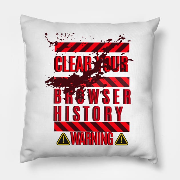 Clear Your Browser History, Warning Pillow by KoumlisArt