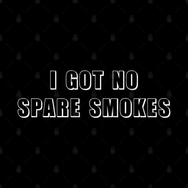 I Got No Spare Smokes Funny Saying 2 by brooklynmpls