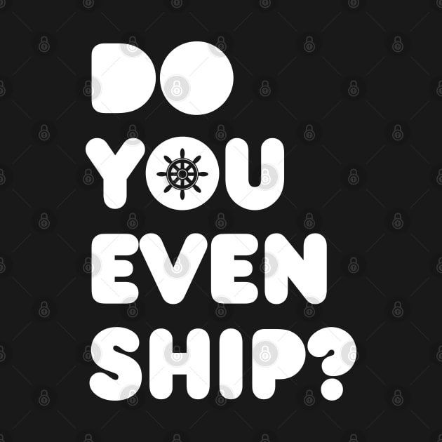 Do You Even Ship Funny Cruise by Flippin' Sweet Gear