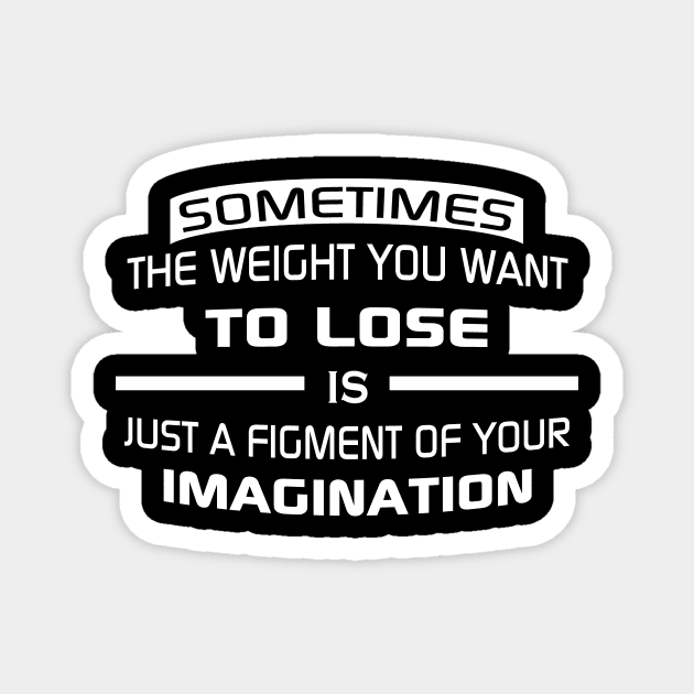 Sometimes the weight you want to lose is just a figment of your imagination Magnet by STRANGER