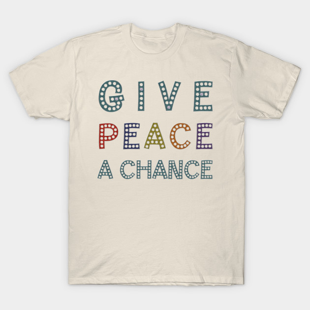 Give Peace A Chance Message Typography Peace T Shirt Teepublic