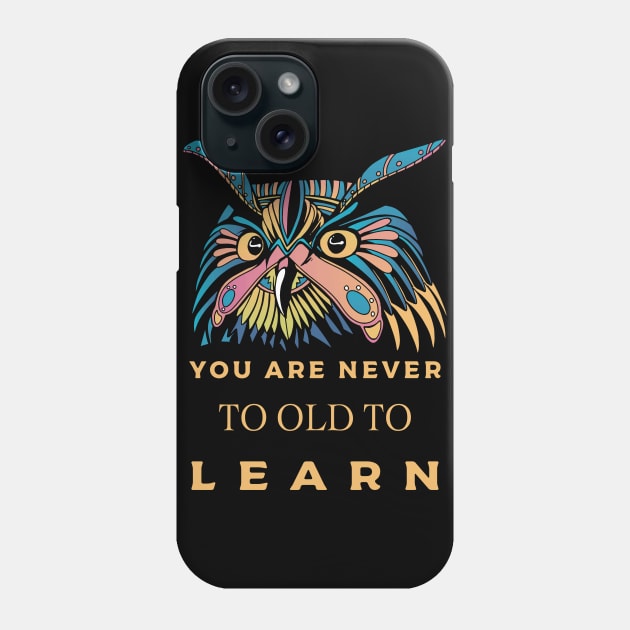 You are never to old to learn Phone Case by AJ techDesigns