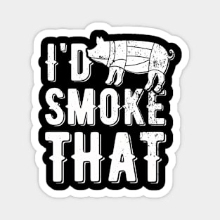 I'd Smoke That | meat smoking Magnet