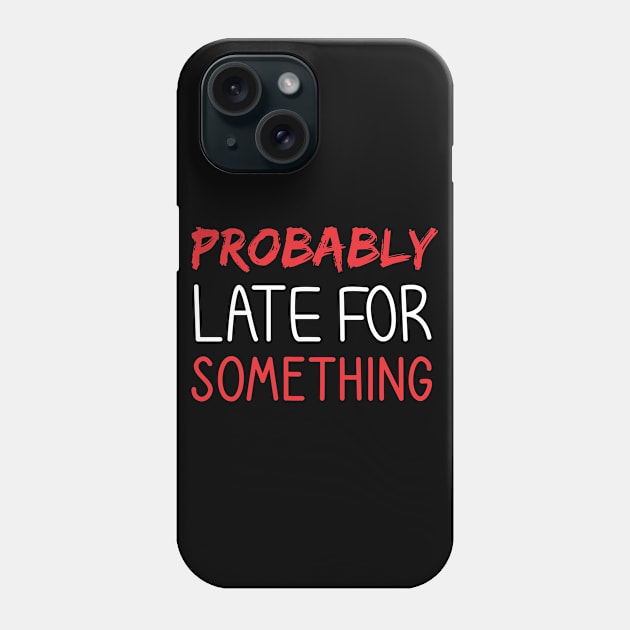 Probably Late For Something Phone Case by  Funny .designs123