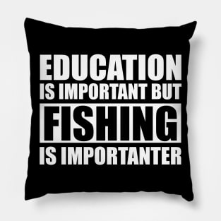 Education Is Important But Fishing Is Importanter Pillow