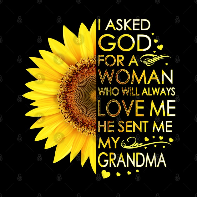 I Asked God For A Woman Who Will Always Love Me He Sent Me My Grandma Sunflower by LotusTee