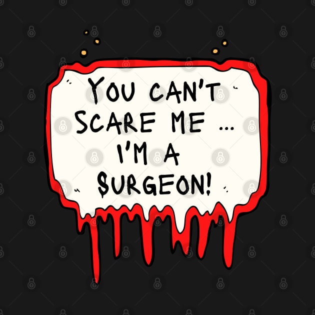 You Can't Scare Me, I'm a Surgeon by DanDesigns