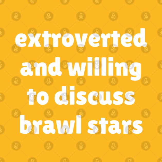 Extroverted and willing to discuss Brawl Stars by Teeworthy Designs