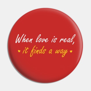 When love is real, it finds a way Pin