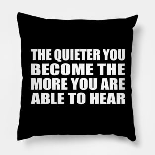 The quieter you become the more you are able to hear Pillow