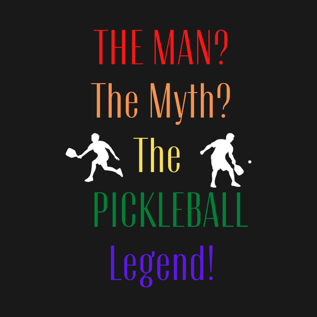 PICKLEBALL, THE MAN THE MYTH THE LEGEND, FUN TEE by HoosierDaddy