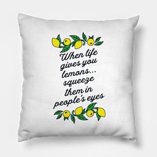 When Life Gives You Lemons Squeeze Them in Peoples Eyes Pillow