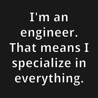 Engineers are specialists in everything T-Shirt